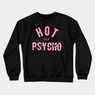 Hot, but psycho. Sexy women and men often mental, but interesting! Shirt or accessory design gift idea Crewneck Sweatshirt